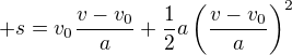 $s=v_0\frac{v-v_0}{a}+\frac12a\left(\frac{v-v_0}{a}\right)^2$