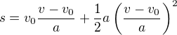 $s=v_0\frac{v-v_0}{a}+\frac12a\left(\frac{v-v_0}{a}\right)^2$
